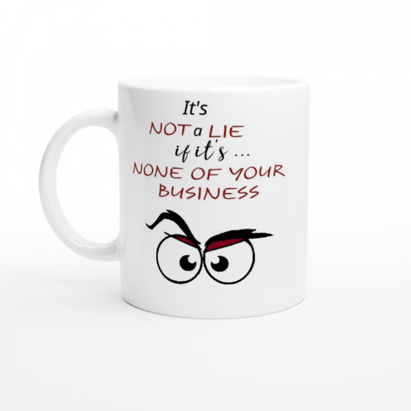 Novelty mug-It's Not a Lie If Its None of Your Business