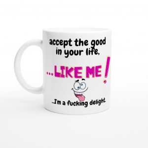Accept the Good in Your Life Like Me Novelty Mug